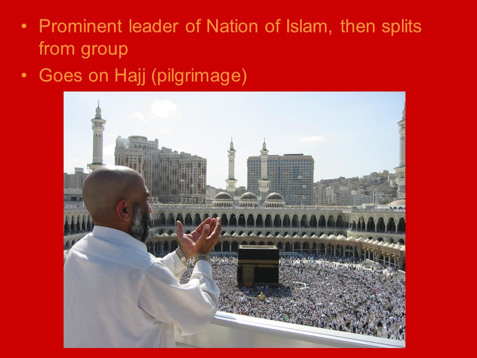 Prominent leader of Nation of Islam, then splits from group Goes on Hajj (pilgrimage)