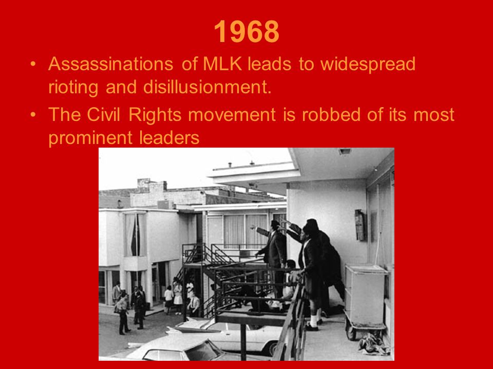 1968 Assassinations of MLK leads to widespread rioting and disillusionment.