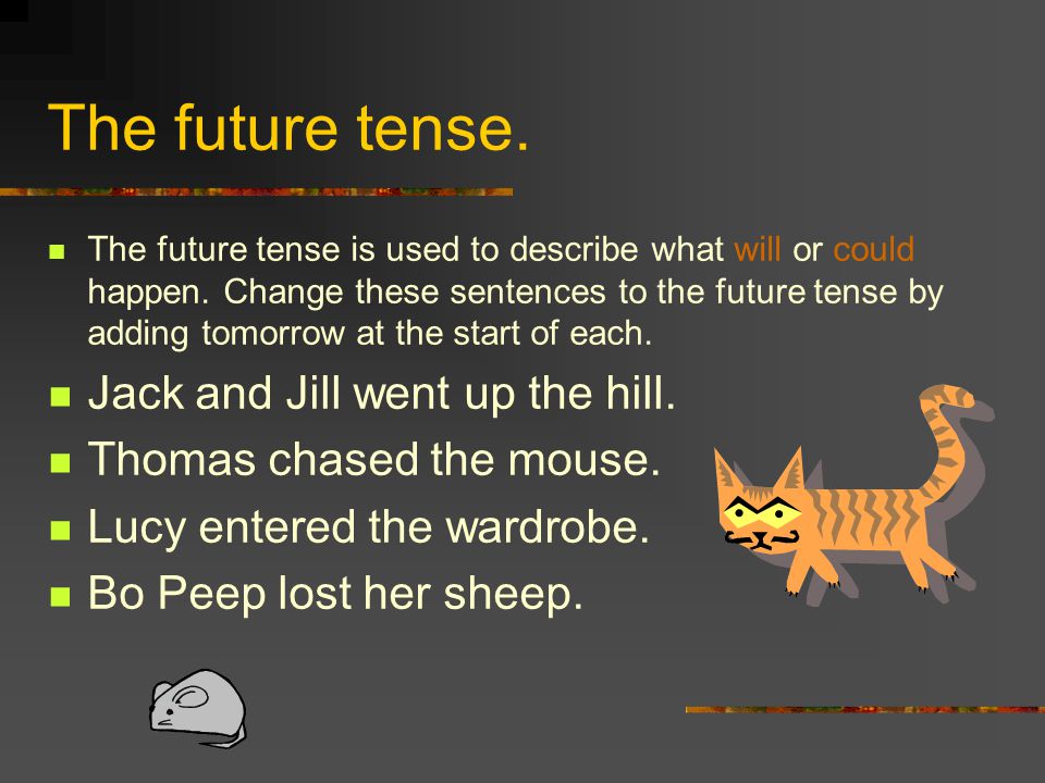Future Tense Verbs Future tense verbs use special words to talk about things that will happen: will, going to, shall, aim to, etc.