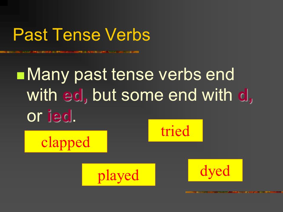 Past Tense Verbs Verbs which tell about actions which happened some time ago are past tense verbs.