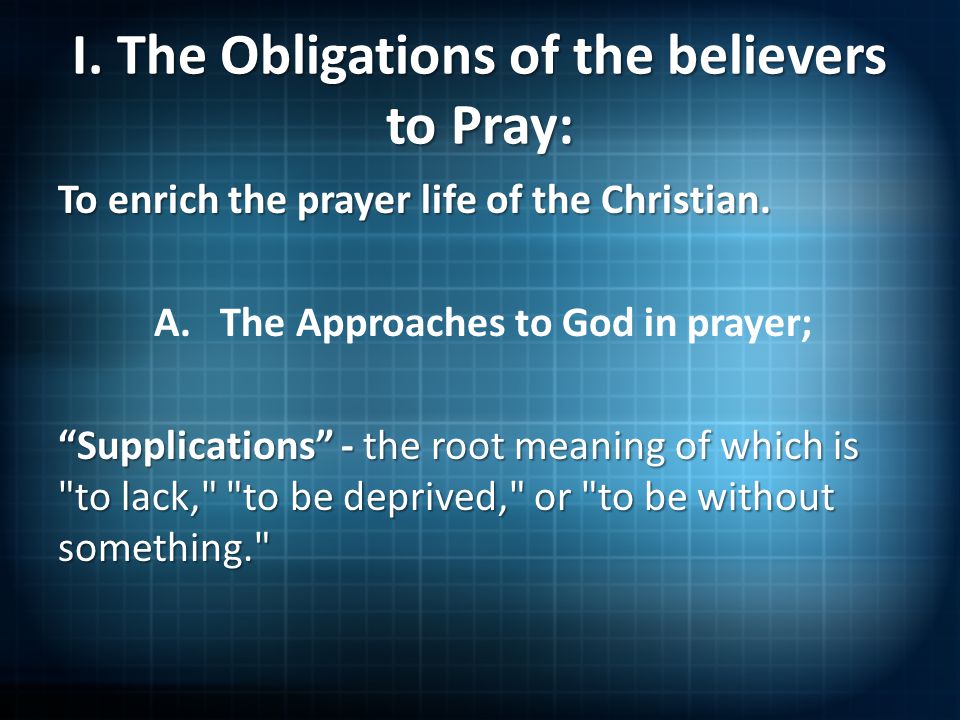 I. The Obligations of the believers to Pray: To enrich the prayer life of the Christian.