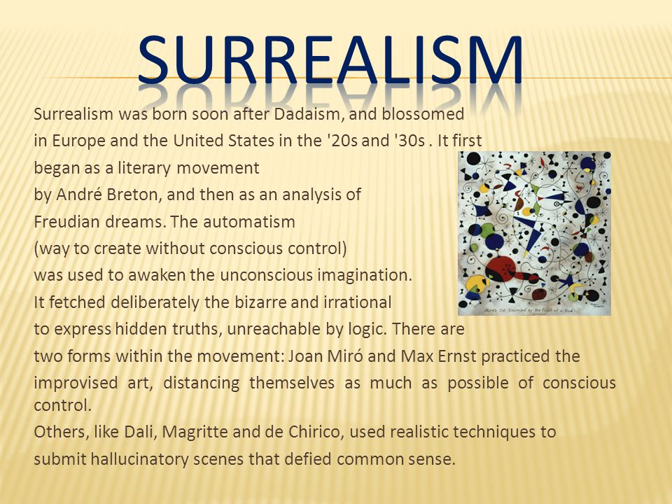 Surrealism was born soon after Dadaism, and blossomed in Europe and the United States in the 20s and 30s.