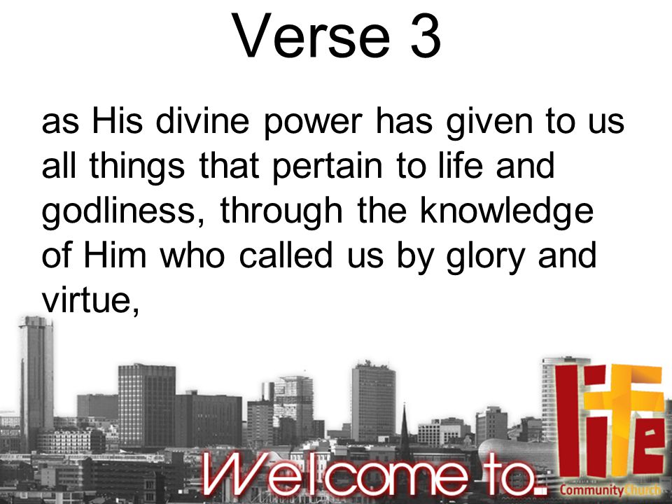 Verse 3 as His divine power has given to us all things that pertain to life and godliness, through the knowledge of Him who called us by glory and virtue,