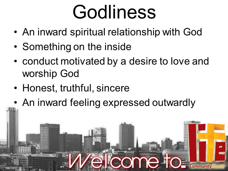 Godliness An inward spiritual relationship with God Something on the inside conduct motivated by a desire to love and worship God Honest, truthful, sincere An inward feeling expressed outwardly