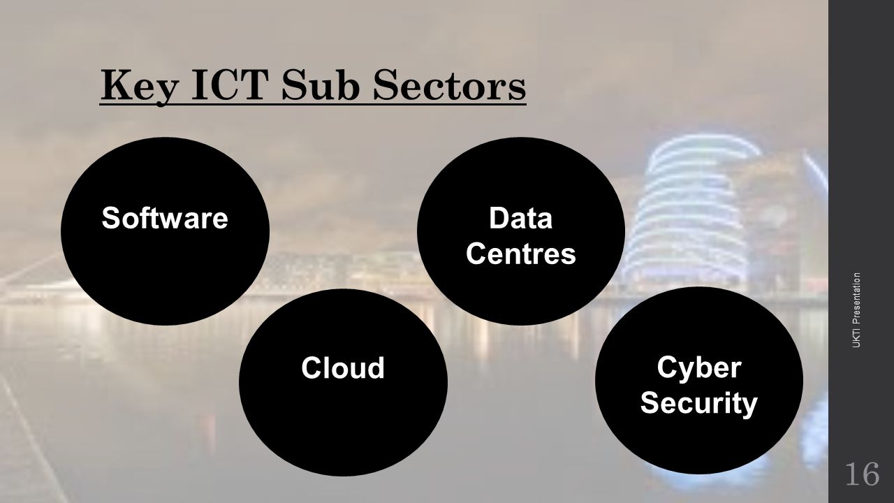 Key ICT Sub Sectors 16 Software Cloud Data Centres Cyber Security UKTI Presentation