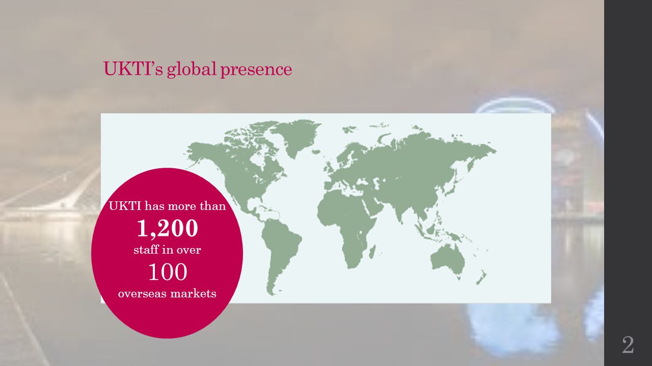UKTI’s global presence UKTI has more than 1,200 staff in over 100 overseas markets 2