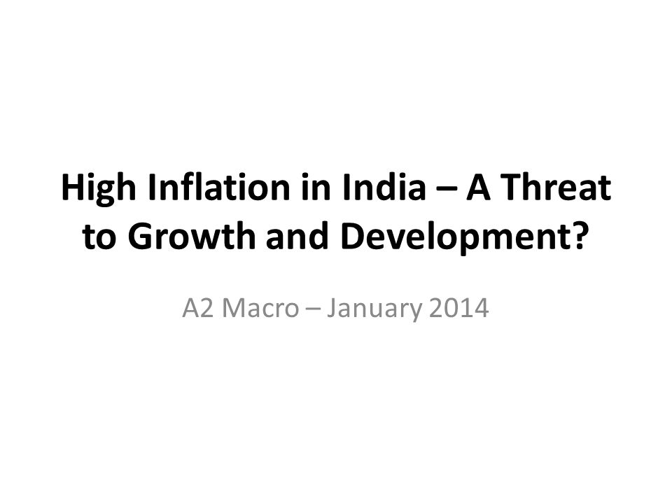 High Inflation in India – A Threat to Growth and Development A2 Macro – January 2014