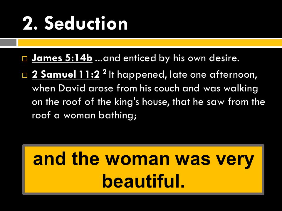 2. Seduction  James 5:14b...and enticed by his own desire.