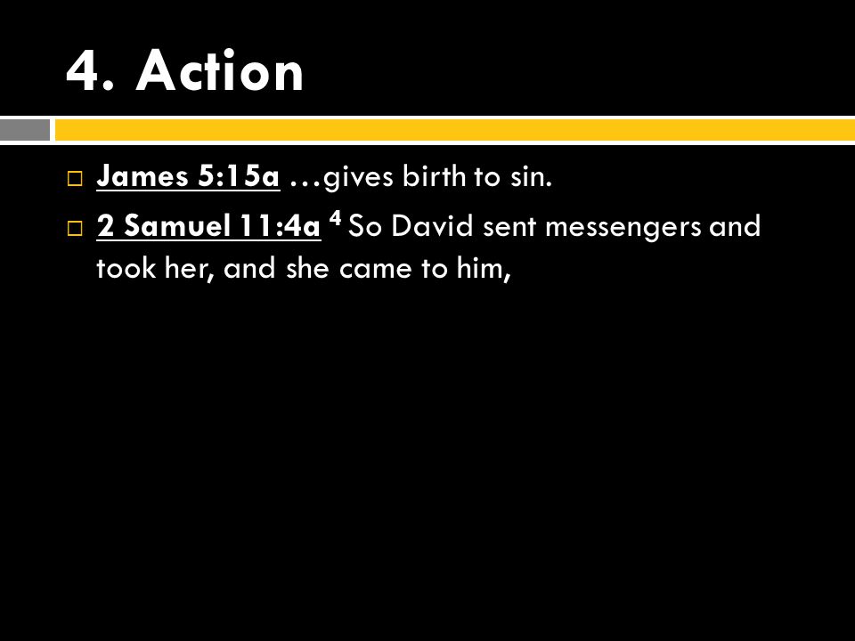 4. Action  James 5:15a …gives birth to sin.