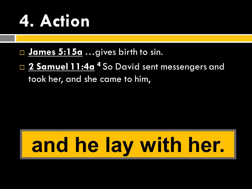 4. Action  James 5:15a …gives birth to sin.