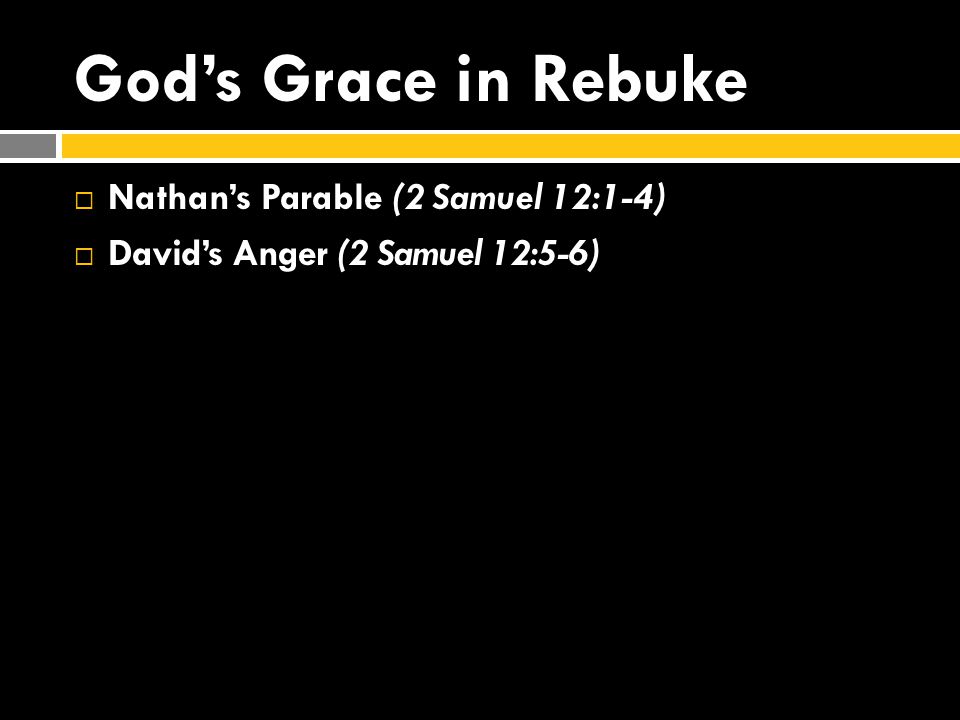 God’s Grace in Rebuke  Nathan’s Parable (2 Samuel 12:1-4)  David’s Anger (2 Samuel 12:5-6)