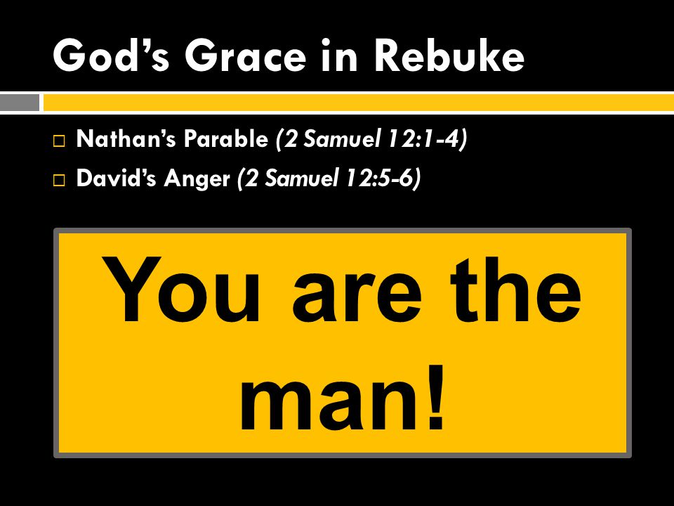 God’s Grace in Rebuke  Nathan’s Parable (2 Samuel 12:1-4)  David’s Anger (2 Samuel 12:5-6) You are the man!