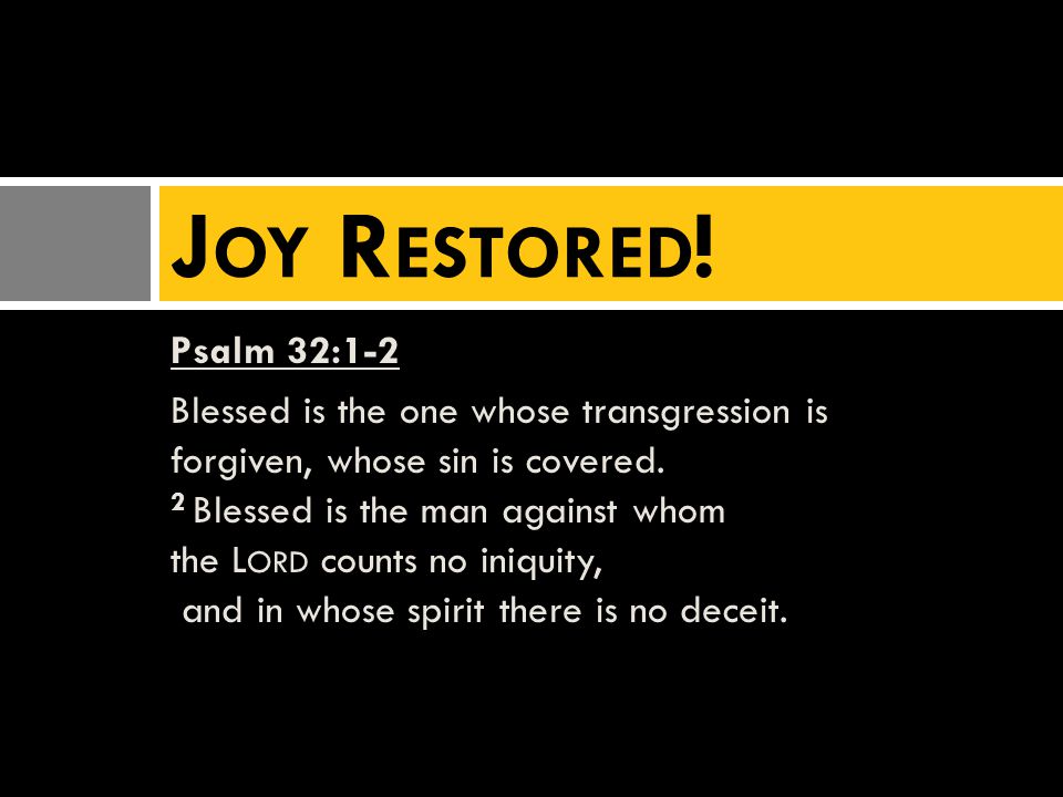 Psalm 32:1-2 Blessed is the one whose transgression is forgiven, whose sin is covered.