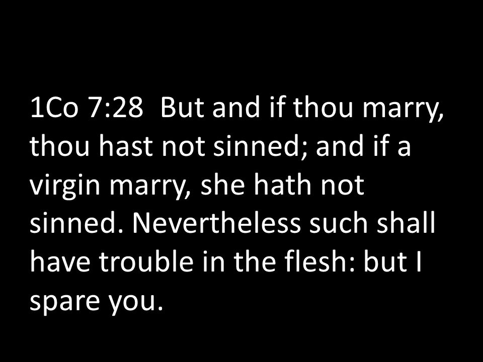 1Co 7:28 But and if thou marry, thou hast not sinned; and if a virgin marry, she hath not sinned.