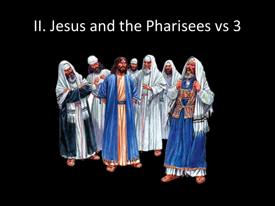 II. Jesus and the Pharisees vs 3