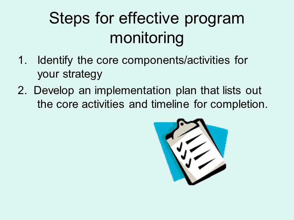 Steps for effective program monitoring 1.Identify the core components/activities for your strategy 2.