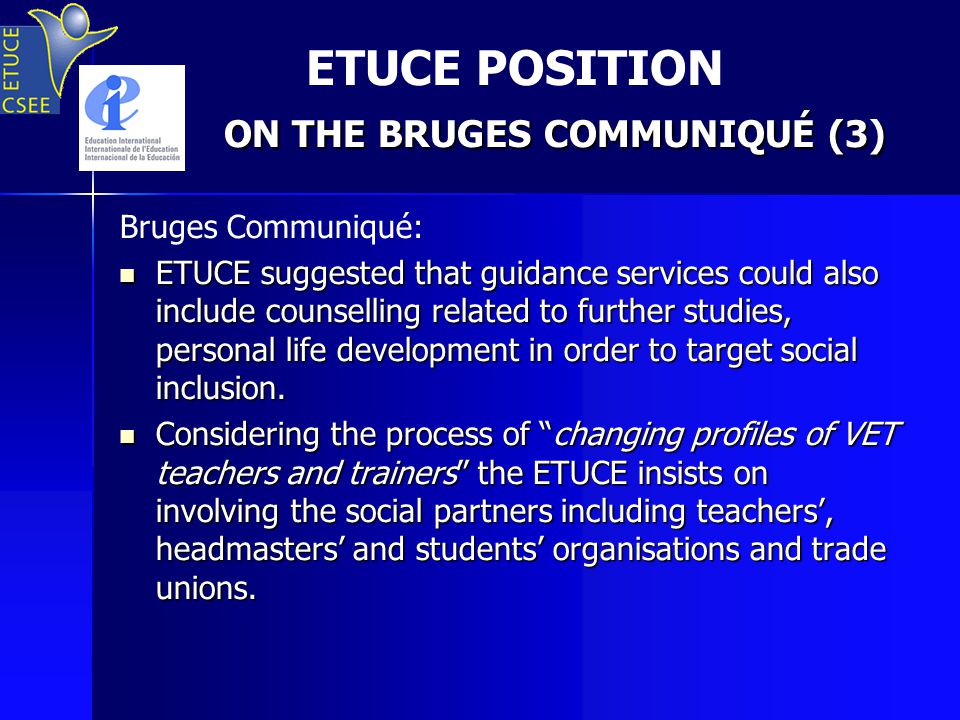 ON THE BRUGES COMMUNIQUÉ (3) ETUCE POSITION ON THE BRUGES COMMUNIQUÉ (3) Bruges Communiqué: ETUCE suggested that guidance services could also include counselling related to further studies, personal life development in order to target social inclusion.
