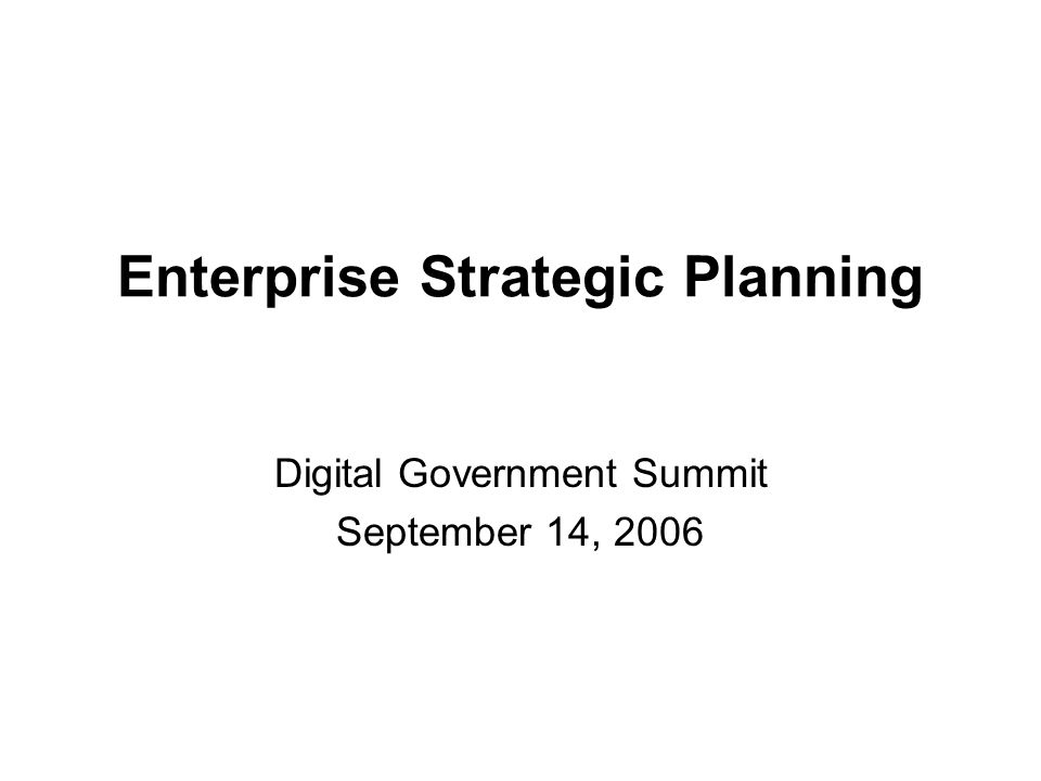 Enterprise Strategic Planning Digital Government Summit September 14, 2006