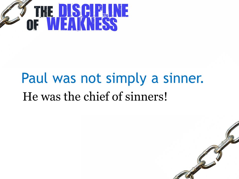 He was the chief of sinners!