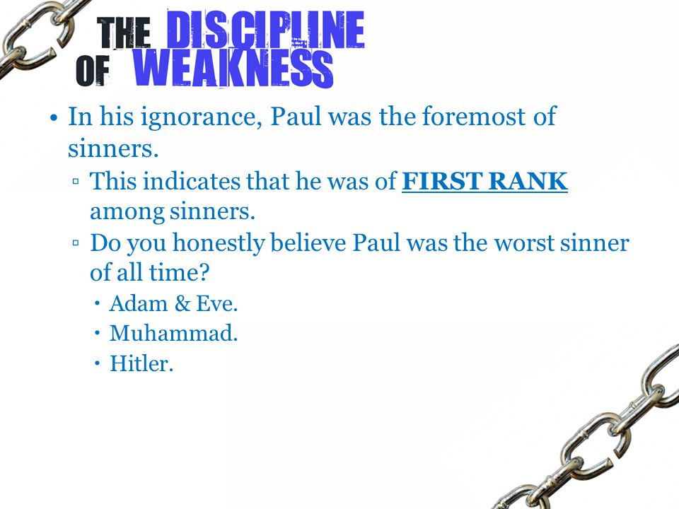 In his ignorance, Paul was the foremost of sinners.