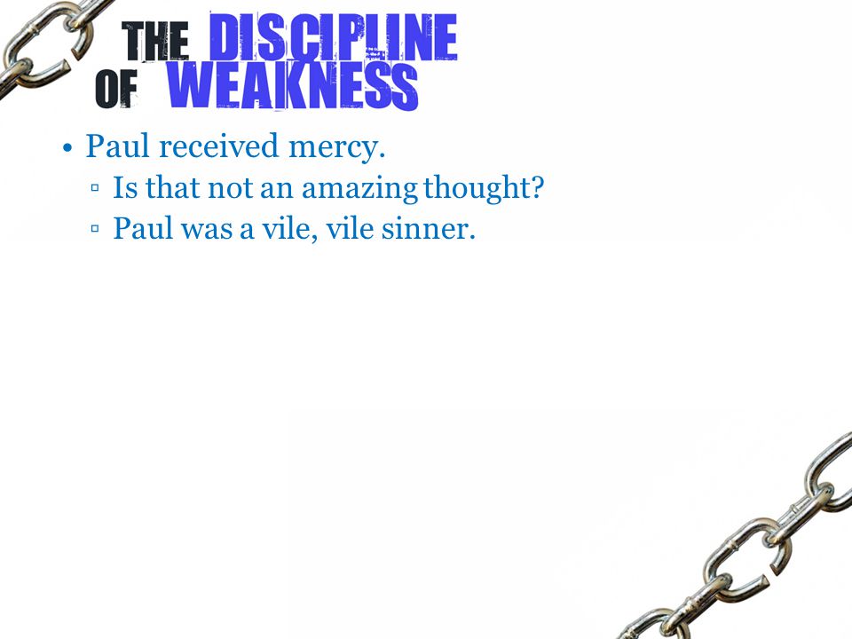 Paul received mercy. ▫Is that not an amazing thought ▫Paul was a vile, vile sinner.