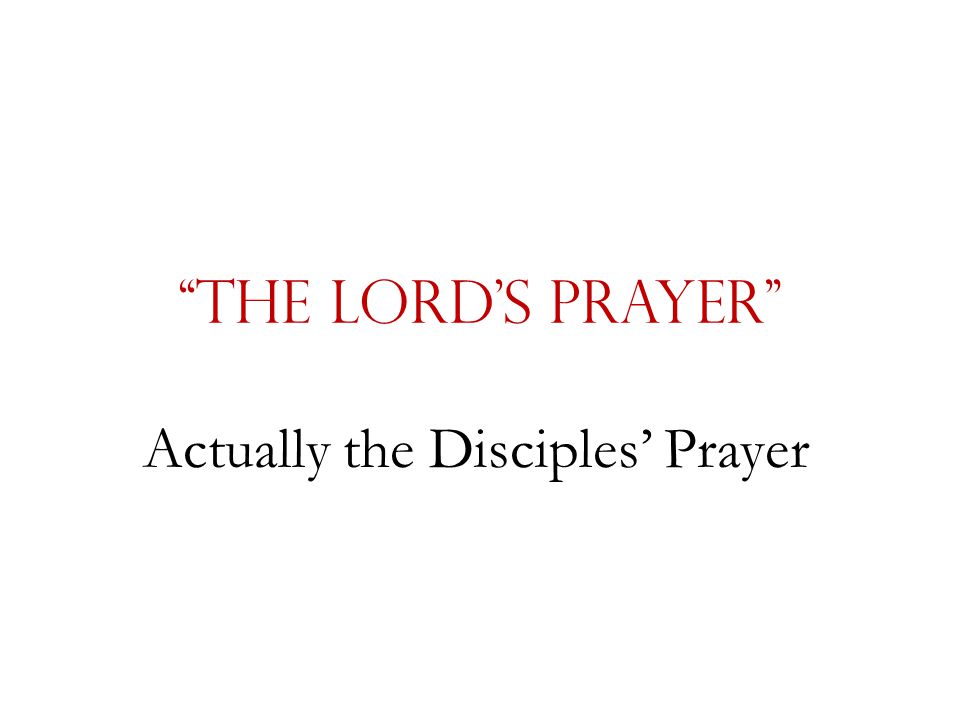 The Lord’s Prayer Actually the Disciples’ Prayer