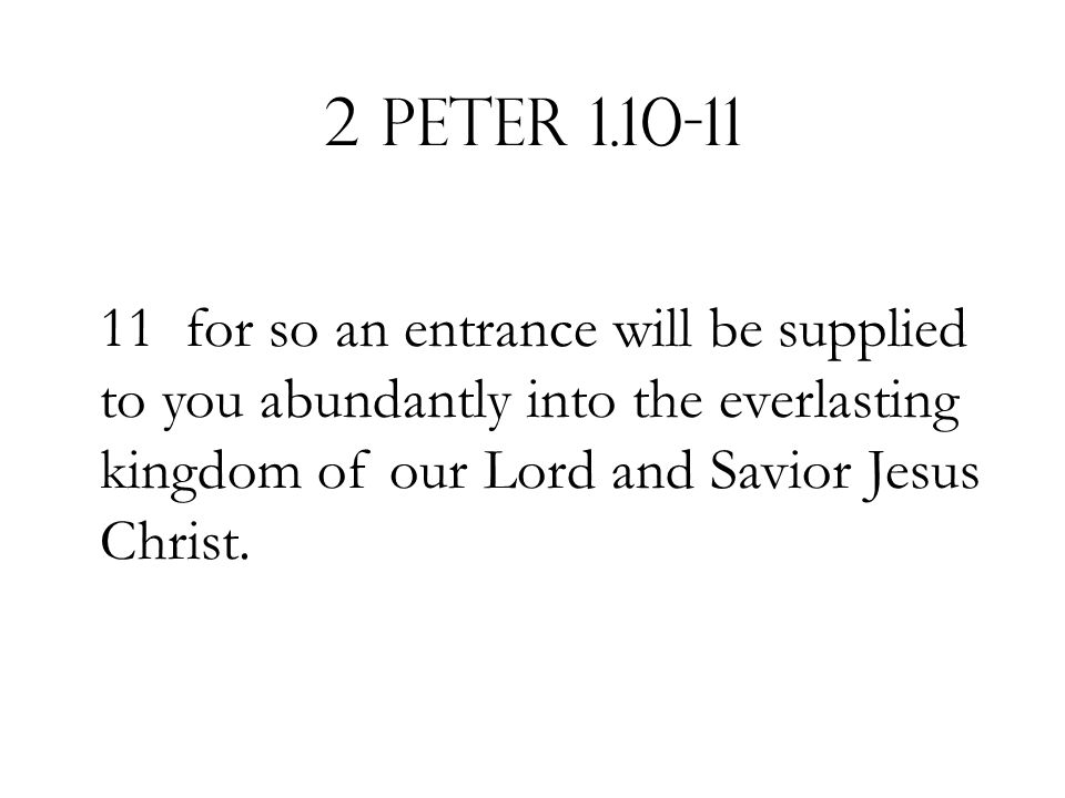 2 Peter for so an entrance will be supplied to you abundantly into the everlasting kingdom of our Lord and Savior Jesus Christ.