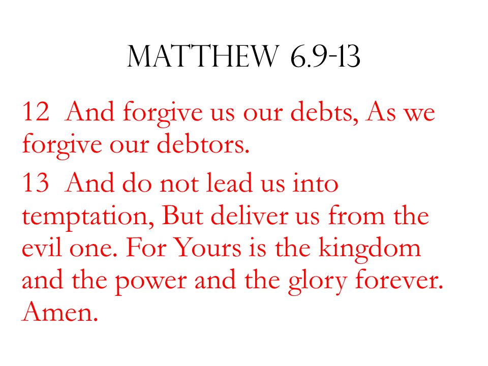 Matthew And forgive us our debts, As we forgive our debtors.
