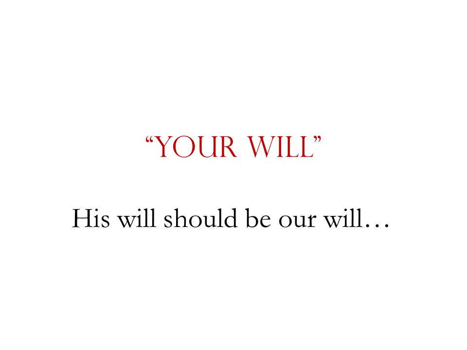 Your Will His will should be our will…