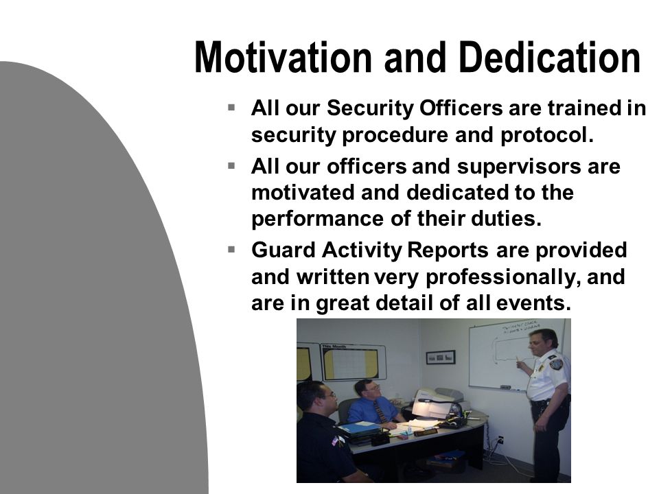 Quality Assurance  Our Patrol Supervisors will visit each account, each shift, to insure quality assurance and to check that all is well.