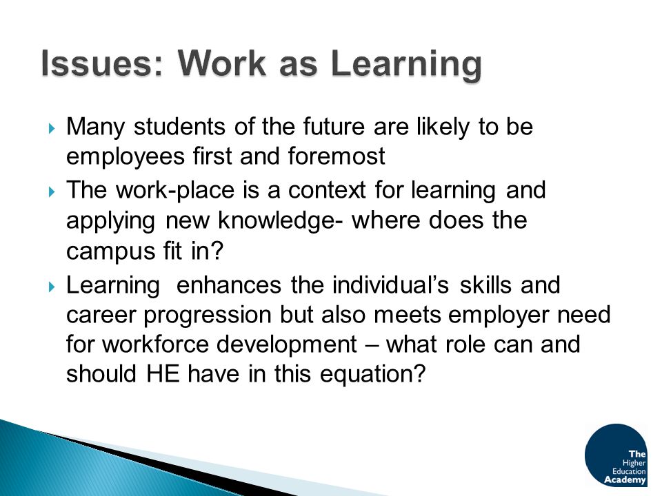  Many students of the future are likely to be employees first and foremost  The work-place is a context for learning and applying new knowledge- where does the campus fit in.