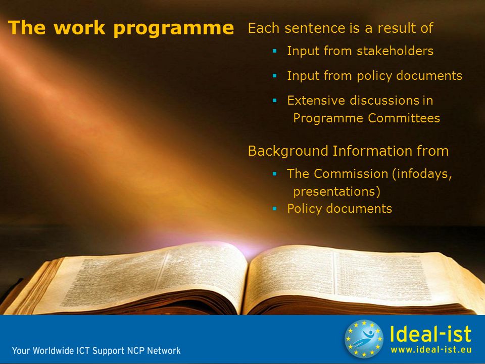 The work programme Each sentence is a result of  Input from stakeholders  Input from policy documents  Extensive discussions in Programme Committees Background Information from  The Commission (infodays, presentations)  Policy documents