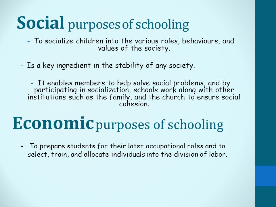 Social purposes of schooling -To socialize children into the various roles, behaviours, and values of the society.
