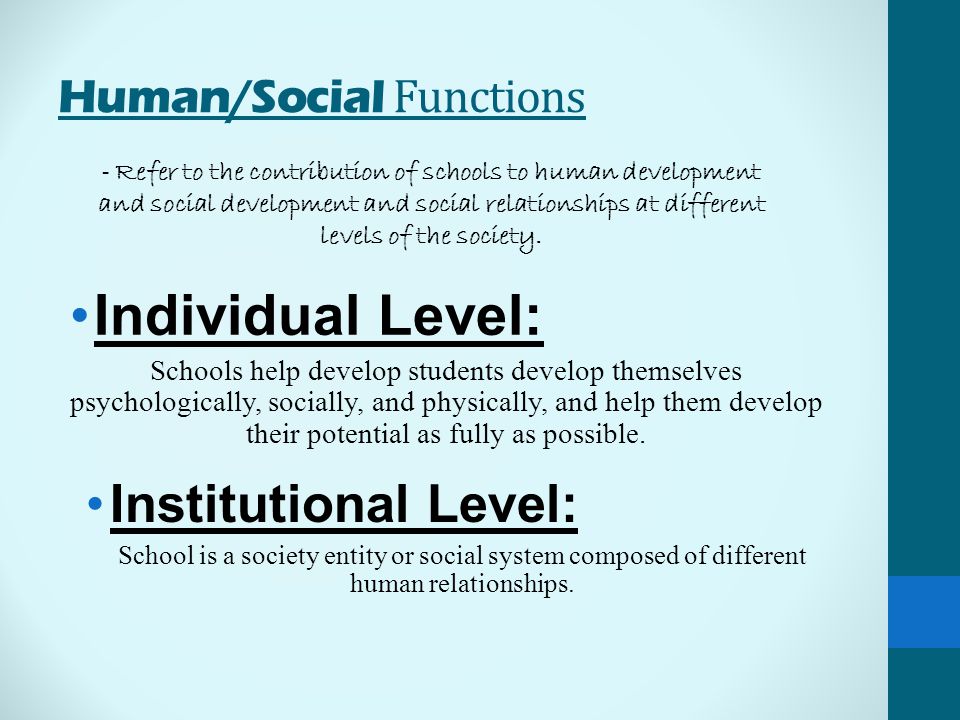 Human/Social Functions Individual Level: Schools help develop students develop themselves psychologically, socially, and physically, and help them develop their potential as fully as possible.