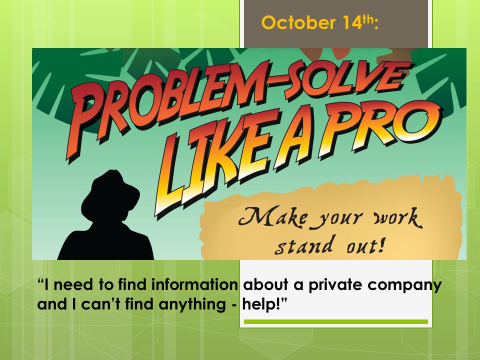 I need to find information about a private company and I can’t find anything - help! October 14 th :