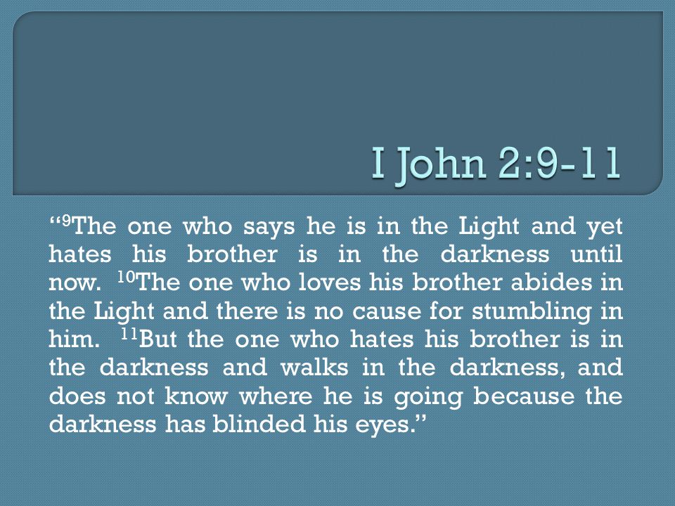 9 The one who says he is in the Light and yet hates his brother is in the darkness until now.