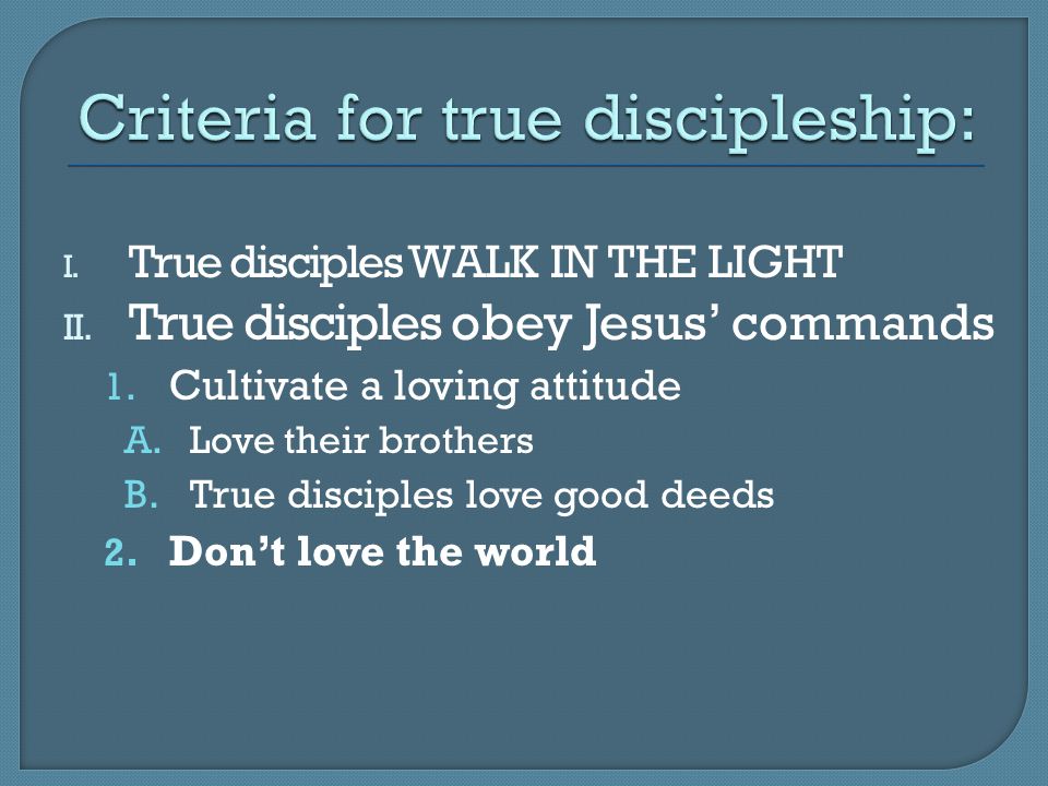 I. True disciples WALK IN THE LIGHT II. True disciples obey Jesus’ commands 1.