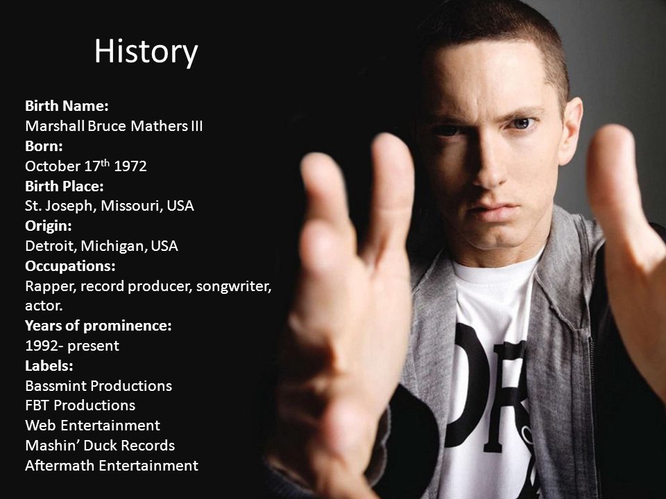 History Birth Name: Marshall Bruce Mathers III Born: October 17 th 1972 Birth Place: St.