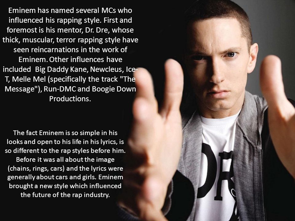 Eminem has named several MCs who influenced his rapping style.