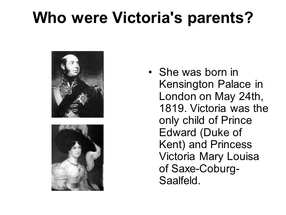 Who were Victoria s parents. She was born in Kensington Palace in London on May 24th,