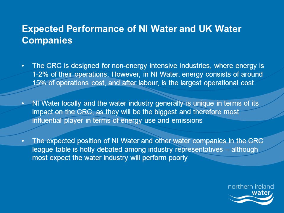 Expected Performance of NI Water and UK Water Companies The CRC is designed for non-energy intensive industries, where energy is 1-2% of their operations.
