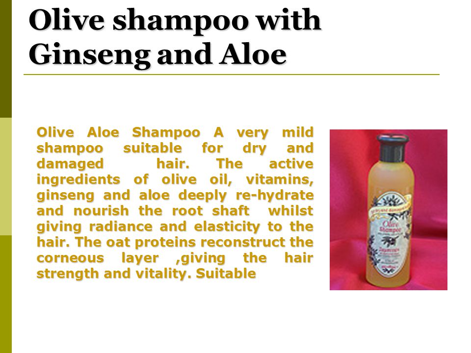 Olive shampoo with Ginseng and Aloe Olive Aloe Shampoo A very mild shampoo suitable for dry and damaged hair.