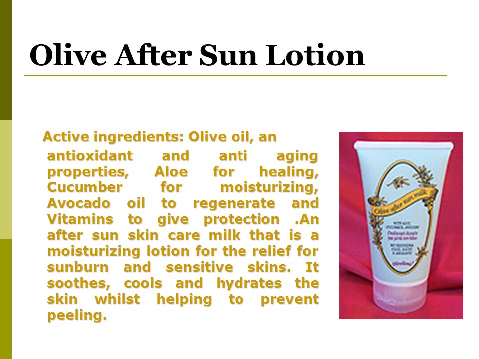 Olive After Sun Lotion Active ingredients: Olive oil, an Active ingredients: Olive oil, an antioxidant and anti aging properties, Aloe for healing, Cucumber for moisturizing, Avocado oil to regenerate and Vitamins to give protection.An after sun skin care milk that is a moisturizing lotion for the relief for sunburn and sensitive skins.