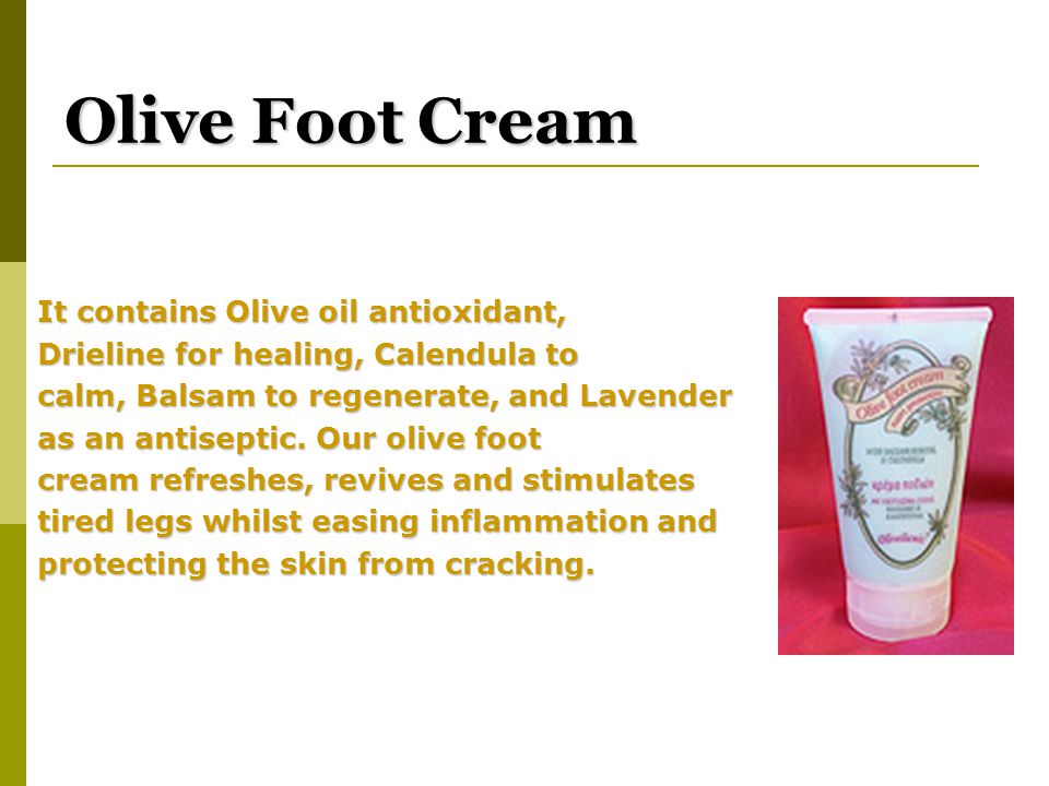Olive Foot Cream It contains Olive oil antioxidant, Drieline for healing, Calendula to calm, Balsam to regenerate, and Lavender as an antiseptic.