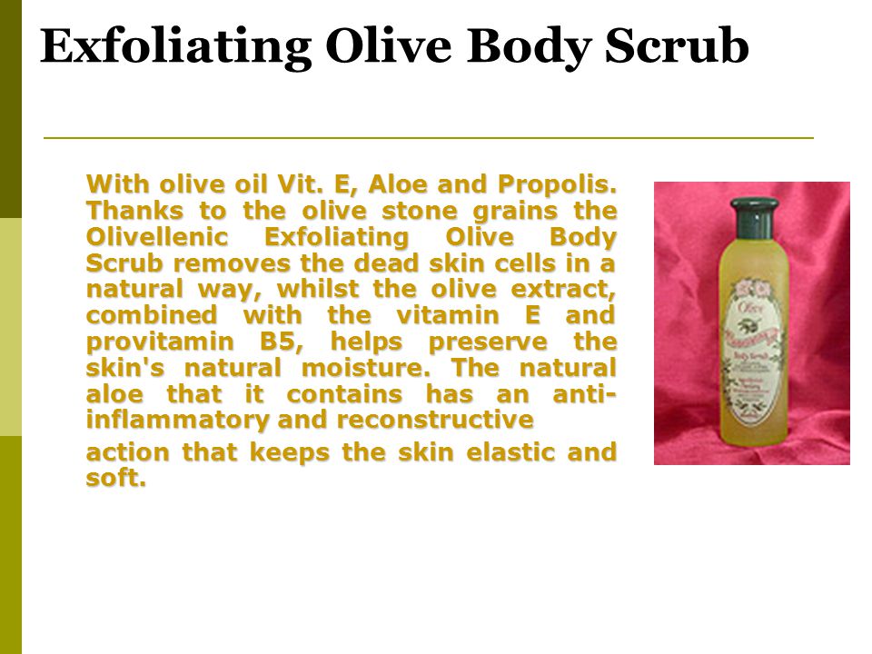 Exfoliating Olive Body Scrub With olive oil Vit. E, Aloe and Propolis.