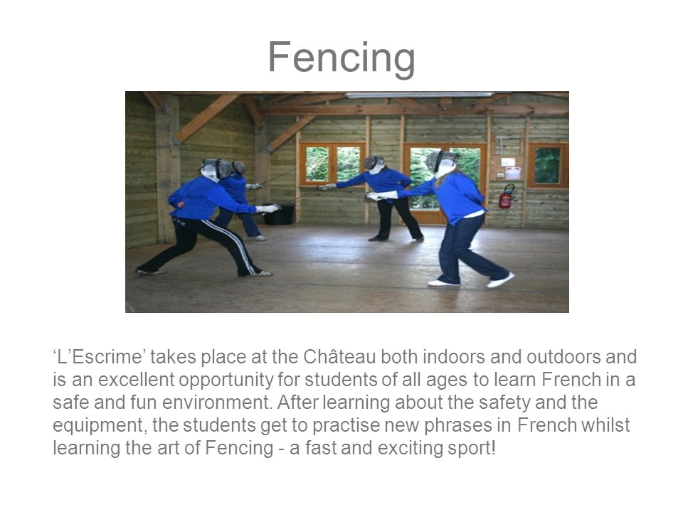 Fencing ‘L’Escrime’ takes place at the Château both indoors and outdoors and is an excellent opportunity for students of all ages to learn French in a safe and fun environment.