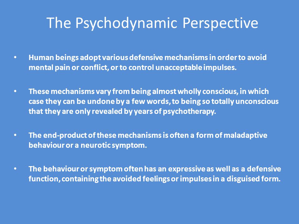 The Psychodynamic Perspective Human beings adopt various defensive mechanisms in order to avoid mental pain or conflict, or to control unacceptable impulses.