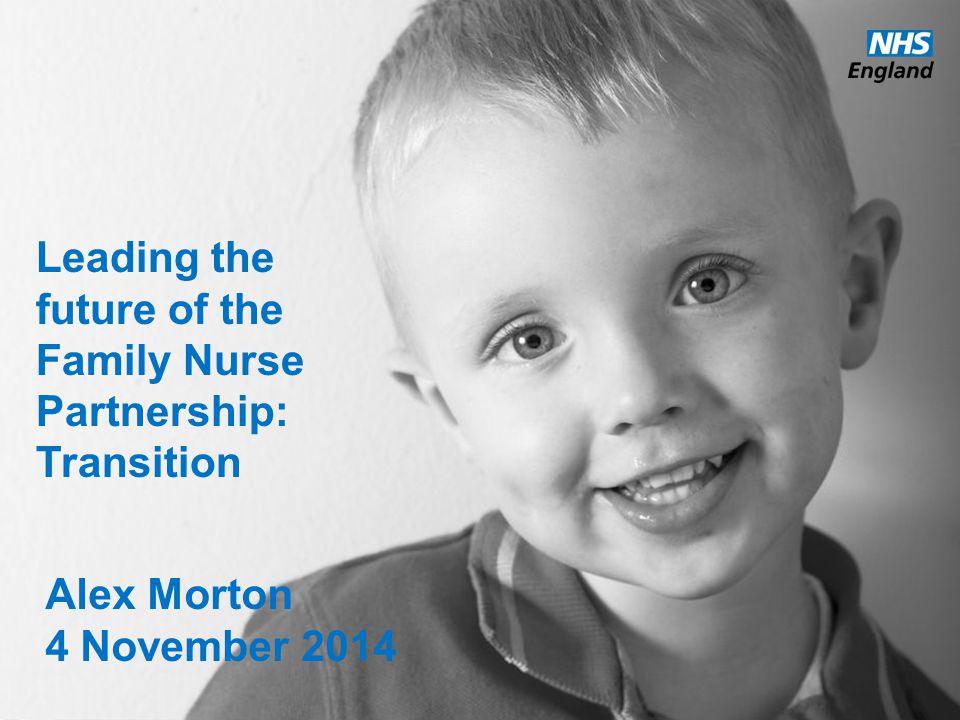 Leading the future of the Family Nurse Partnership: Transition Alex Morton 4 November 2014