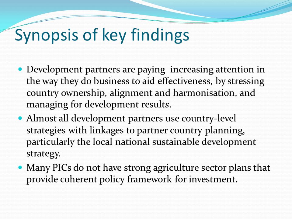 Synopsis of key findings Development partners are paying increasing attention in the way they do business to aid effectiveness, by stressing country ownership, alignment and harmonisation, and managing for development results.