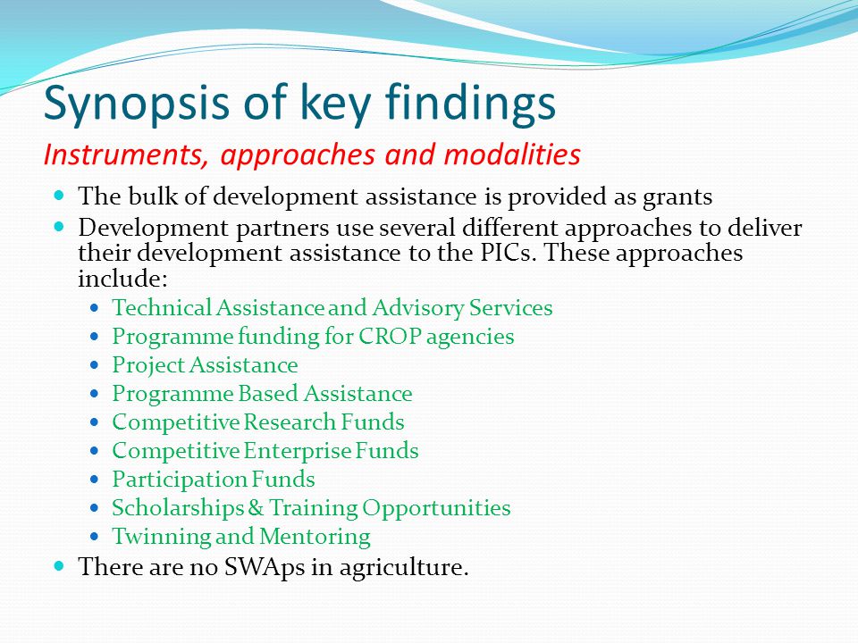 Synopsis of key findings Instruments, approaches and modalities The bulk of development assistance is provided as grants Development partners use several different approaches to deliver their development assistance to the PICs.